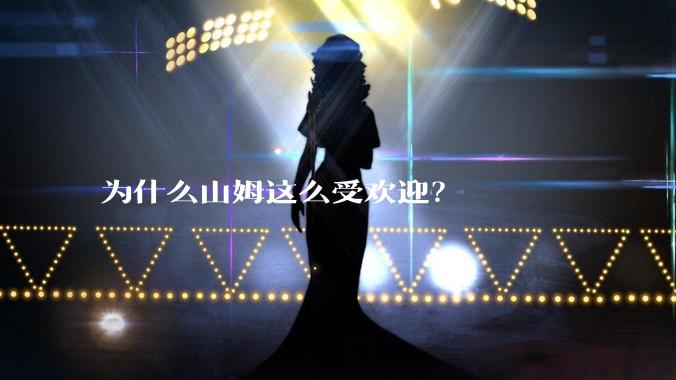 为什么山姆这么受欢迎？