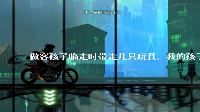 做客孩子临走时带走几只玩具，我的孩子抗拒并一直哭，要怎么开导？