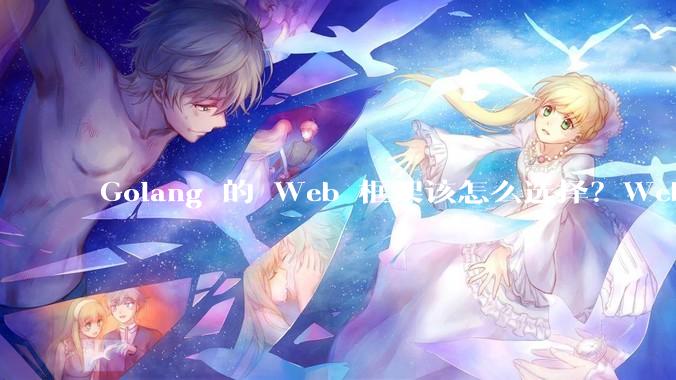 Golang 的 Web 框架该怎么选择？Web 开发又该怎样学？