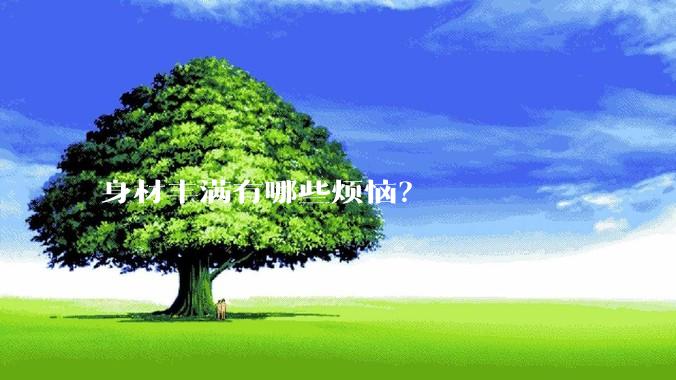 身材丰满有哪些烦恼？