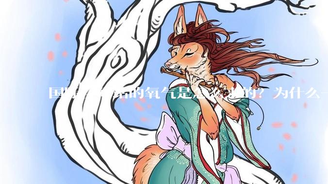国际空间站的氧气是怎么来的？为什么一直都用不完？